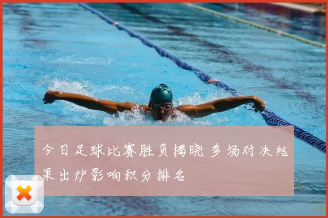 今日足球比赛胜负揭晓 多场对决结果出炉影响积分排名