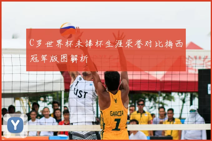 C罗世界杯未捧杯生涯荣誉对比梅西冠军版图解析