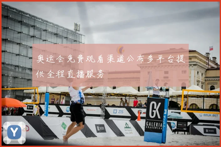 奥运会免费观看渠道公布多平台提供全程直播服务