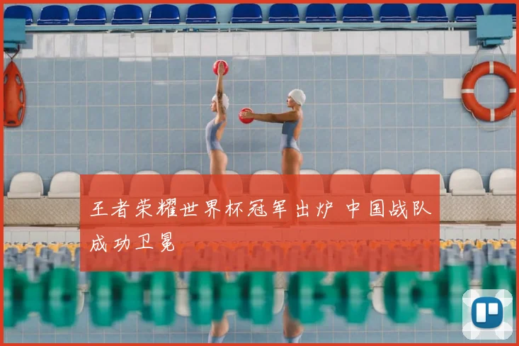 王者荣耀世界杯冠军出炉 中国战队成功卫冕