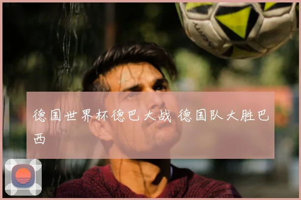 德国世界杯德巴大战 德国队大胜巴西