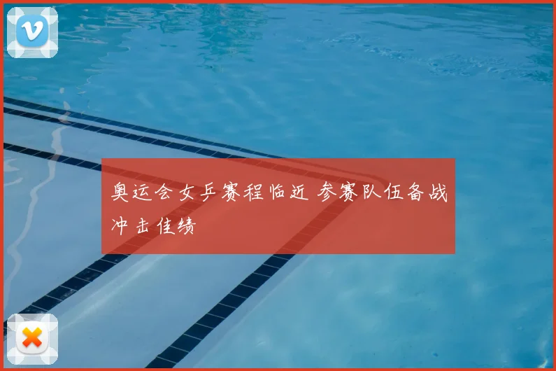 奥运会女乒赛程临近 参赛队伍备战冲击佳绩