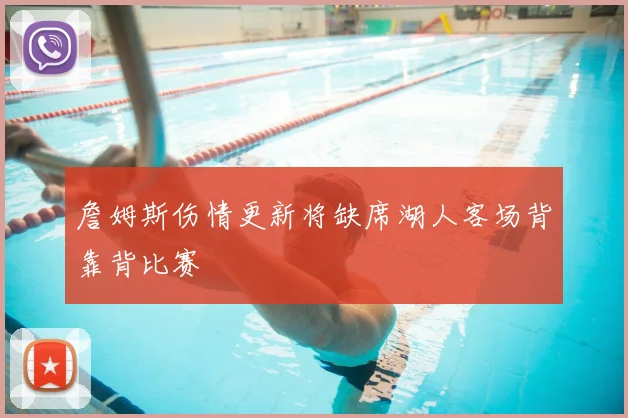 詹姆斯伤情更新将缺席湖人客场背靠背比赛